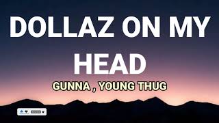 GUNNA - DOLLAZ ON MY HEAD ( LYRICS) FT. YOUNG THUG