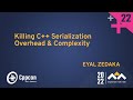 Killing C++ Serialization Overhead & Complexity - Eyal Zedaka - CppCon 2022