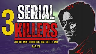 The horrific and despicable crimes of 3 of the most horrific serial killers #serialkillers