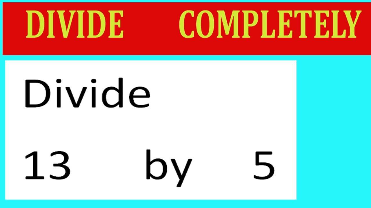 Divide 13 By 5 Divide Completely Youtube