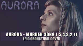 AURORA - Murder Song (5, 4, 3, 2, 1) - EPIC ORCHESTRAL COVER