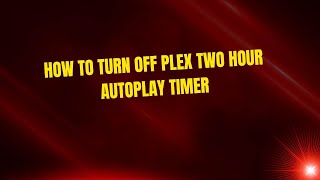How to Turn Off Plex Two Hour Autoplay Timer