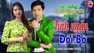 VỢ CHỒNG CA SĨ DIỄM TRANG SONG CA ► TÌNH NGĂN ĐÔI BỜ ► LÀM THỔN THỨC HÀNG VẠN CON TIM