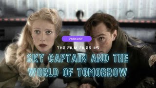 The Film Files | Episode 5: Sky Captain and the World of Tomorrow [MOVIE PODCAST]