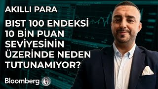 Akıllı Para - BIST 100 Endeksi 10 Bin Puan Seviyesinin Üzerinde Neden Tutunamıyor? | 20 Ocak 2025