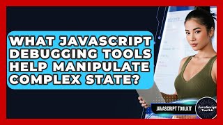 What JavaScript Debugging Tools Help Manipulate Complex State? - JavaScript Toolkit