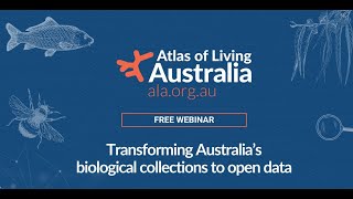 Atlas of Living Australia Webinar: Transforming Australia’s biological collections to open data