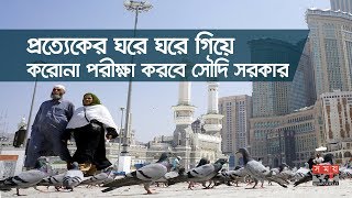 প্রত্যেকের ঘরে ঘরে গিয়ে করোনা পরীক্ষা করবে সৌদি সরকার | Saudi News Update | Coronavirus | Somoy TV