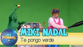 Me Resbala - Te pongo verde: Miki Nadal