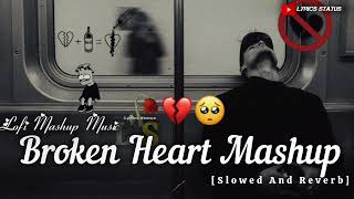 Broken Heart Mashup Song |💔Broken Heart Mashup Song Lofi | Slowed And Reverb Songs | Sad lofi😭