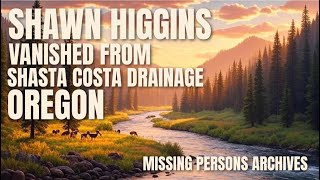 SHAWN HIGGINS – SHASTA COSTA DRAINAGE, OREGON | Missing Persons Archives