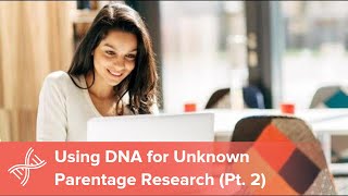 The Basics of Unknown Parentage Research Using DNA, Part 2 of 2