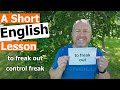 Learn the English Phrases TO FREAK OUT and CONTROL FREAK