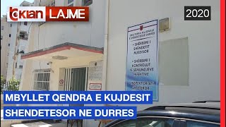 Mbyllet qendra e kujdesit shendetesor ne Durres |Lajme-News