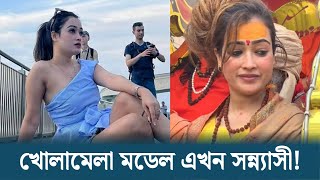 খোলামেলা পোশাকে ঝড় তোলা মডেল এখন সন্ন্যাসী! | Harsha Richhariya | Model | Dhaka Post Digital