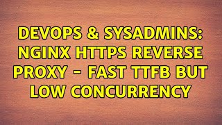 DevOps & SysAdmins: NGINX HTTPS Reverse Proxy - Fast TTFB but low concurrency