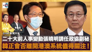 二十大前人事變動張曉明調任政協副秘，韓正會否離開港澳系統值得關注！｜D100新聞天地｜李錦洪、梁家權