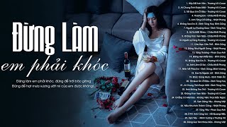 Ai Là Người Đã Làm Cho Em Rơi Nước Mắt - 100 Bài Nhạc Trẻ Tâm Trạng Buồn Không Nói Nên Lời