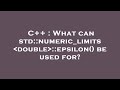 C++ : What can std::numeric_limits double ::epsilon() be used for?