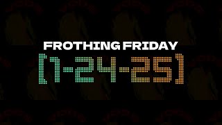 1-24-25 | VOD | Frothing Friday!