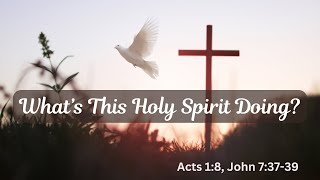 What's This Holy Spirit Doing? (Acts 1:8, John 7:37-39)