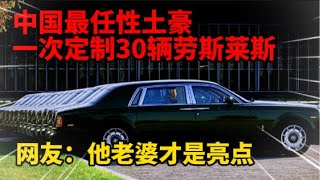 中国最任性土豪，一次定制30辆劳斯莱斯，网友：他老婆才是亮点