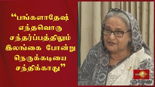 பங்களாதேஷ் எந்தவொரு சந்தர்ப்பத்திலும் இலங்கை போன்று நெருக்கடியை சந்திக்காது - பங்களாதேஷ் பிரதமர்