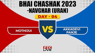 MOTHIJUI VS AKKADEVI PANJE AT BHAI CHASHAK 2023- NAVGHAR (URAN) - DAY 04