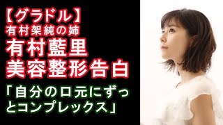 【グラドル】有村架純の姉・有村藍里、美容整形手術を告白「自分の口元にずっとコンプレックス」  「変わること、変わらないままでも怖かった」手術当日は涙止まらず