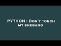 PYTHON : Don't touch my shebang