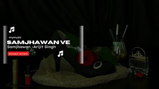 Samjhawan [Slowed+Reverb] -Arijit Singh, Shreya Ghoshal | Mymuzic