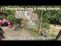 E1 Travelog Ride  Camp & Hiking Lata Y Kelantan | Ekspedisi Ke Air Terjun Lata Berangin