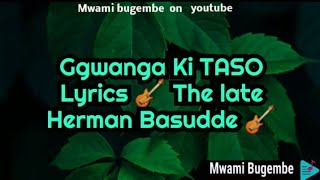 Gwanga ki TASO Lyrics by The late Herman Basudde