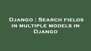 Django : Search fields in multiple models in Django