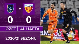 ÖZET: M. Başakşehir 0-0 HK Kayserispor | 41. Hafta - 2020/21