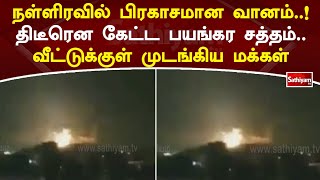 நள்ளிரவில் பிரகாசமான வானம்..! திடீரென கேட்ட பயங்கர சத்தம்..வீட்டுக்குள் முடங்கிய மக்கள் | SathiyamTv