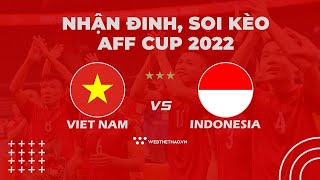 Nhận định, soi kèo Việt Nam vs Indonesia | Bán kết lượt về AFF Cup 2022 | BÓNG ĐÁ