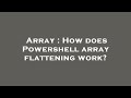 Array : How does Powershell array flattening work?