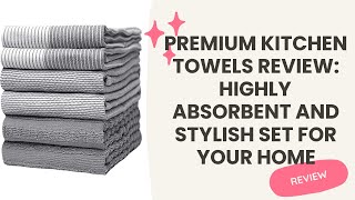 Premium Kitchen Towels Review: Highly Absorbent and Stylish Set for Your Home