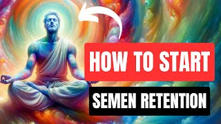 How To SUCCESFULLY START Practicing Semen Retention