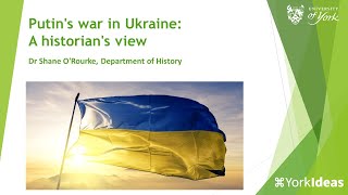 Putin's war in Ukraine: A historian's view - Dr Shane O'Rourke