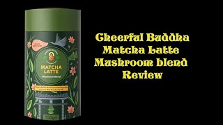 Cheerfull buddha Matcha latte Mushroom Blend review