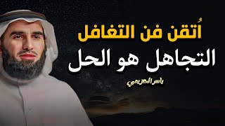 كيف تتقن فن التغافل واللامبالاة ليحترمك الجميع، لا تهتم بأحد وستشاهد كيف يريدك الناس | ياسر الحزيمي