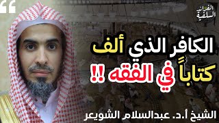 الكافر الذي ألف كتاباً في الفقه !! | الشيخ أ.د. عبدالسلام الشويعر