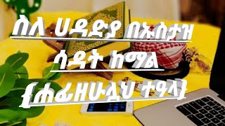 ስለ ሀዳድያ  🎙በኡስታዝ ሳዳት ከማል  {ሐፊዘሁሏህ ተዓላ}