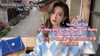 王七七 - 我愿意平凡的陪在你身旁 (DJ抖音版) | Em Bằng Lòng Làm Một Người Bình Thường Ở Bên Cạnh Anh remix