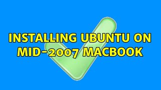 Ubuntu: Installing ubuntu on Mid-2007 macbook