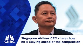 Singapore Airlines CEO shares how he is staying ahead of the competition