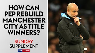 How can Guardiola rebuild Man City? | Sunday Supplement | Full Show
