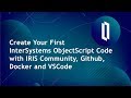 Create Your First InterSystems ObjectScript Code with IRIS Community, GitHub, Docker and VSCode